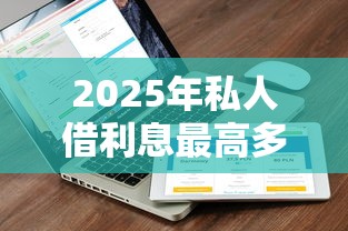 2025年私人借利息最高多少?推荐五个征信花了可以用的借款平台 2025年私人借利息最高多少?推荐五个征信花了可以用的借款平台
