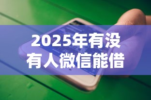 2025年有没有人微信能借钱的：试试这五个不审核夜间直接放款的网贷平台