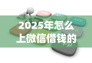 2025年怎么上微信借钱的网贷？看看这5个不看负债查询的app