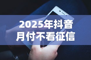 2025年抖音月付不看征信吗，整理五个官方借钱平台