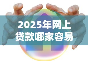 2025年网上贷款哪家容易下款，整合五个小微企业贷款平台