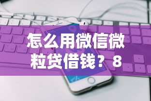 怎么用微信微粒贷借钱？8个靠谱网上借钱平台推荐