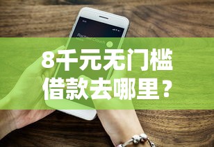8千元无门槛借款去哪里？好幸贷好下款吗看这5个平台