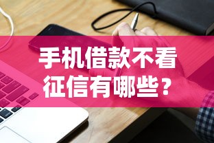 手机借款不看征信有哪些？分享7个类似高炮口子的平台