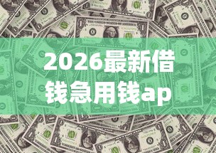 2026最新借钱急用钱app（支持支付宝），8个2025年12月放水口子无私分享