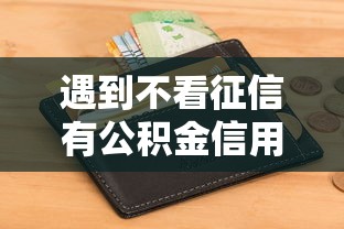 遇到不看征信有公积金信用卡怎么办？或可尝试这7个有什么可以贷款的平台