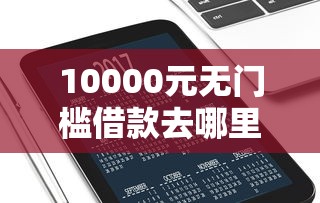 10000元无门槛借款去哪里？借贷平台哪几个好下款的看这5个平台