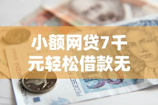小额网贷7千元轻松借款无压力平台，网黑征信黑有逾期还能贷款吗的8个平台介绍