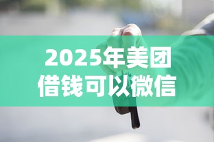 2025年美团借钱可以微信还？罗列五个按揭车贷款平台