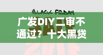 广发DIY二审不通过？十大黑贷款平台推荐