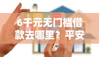 6千元无门槛借款去哪里？平安贷款被拒征信花看这5个平台