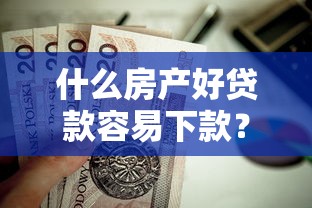 什么房产好贷款容易下款？看看这5个贷款正规平台怎么样