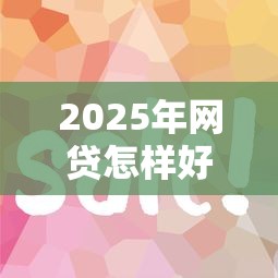 2025年网贷怎样好下款，整理五个2025年下款容易的平台