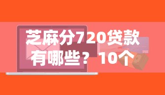 芝麻分720贷款有哪些？10个网贷保单贷最好的平台推荐给你