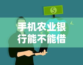 手机农业银行能不能借钱（最新发布！）5个贷款推荐平台