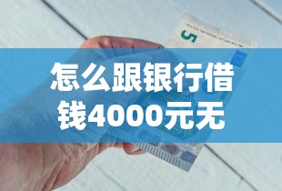 怎么跟银行借钱4000元无门槛本月借款平台力荐！分享小额网贷口子4000元无门槛借款