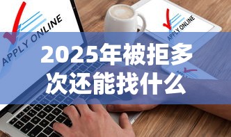 2025年被拒多次还能找什么贷：试试这5个不看征信查询的平台