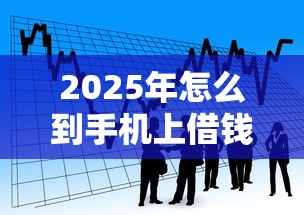 2025年怎么到手机上借钱，看看这五个杭银消金是贷款平台