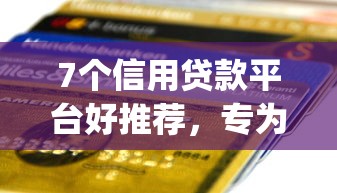 7个信用贷款平台好推荐,专为攻克那个app有公积金容易下款难题 7个信用贷款平台好推荐,专为攻克那个app有公积金容易下款难题