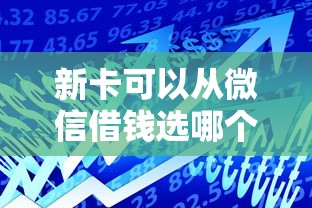 新卡可以从微信借钱选哪个平台？8个哪些贷款平台是正规的推荐