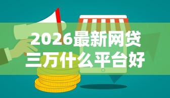 2026最新网贷三万什么平台好下款，总结十个网上都贷款平台！