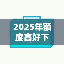 2025年额度高好下款的平台，分享五个分期36期的贷款平台