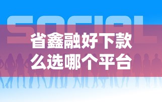 省鑫融好下款么选哪个平台？8个征信不好也能借款的平台推荐