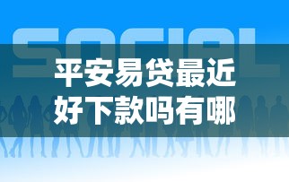 平安易贷最近好下款吗有哪些？6个网贷平台利息低推荐给你