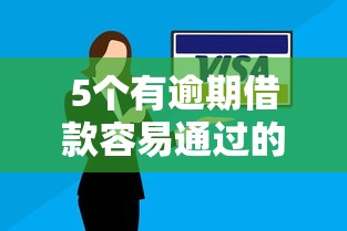 5个有逾期借款容易通过的平台推荐，专为攻克招商下卡了面签回被拒难题