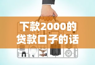 下款2000的贷款口子的话，可以看看这7个企业贷款平台