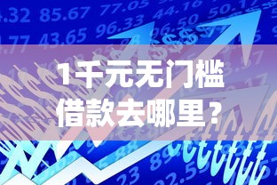 1千元无门槛借款去哪里？18小额贷款app看这7个平台