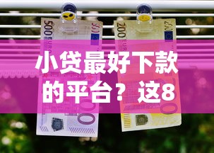小贷最好下款的平台？这8个口子贷款可以试试