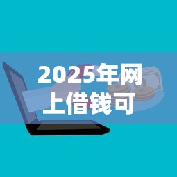 2025年网上借钱可以提到微信吗？整理5个黑户借钱的平台
