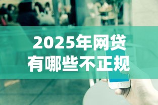 2025年网贷有哪些不正规平台可以借款？公布5个2025高炮双黑逾期必下款口子