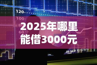 2025年哪里能借3000元，整合五个小额贷款不查征信的平台