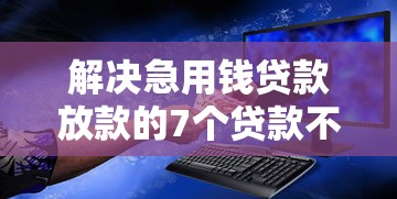 解决急用钱贷款放款的7个贷款不上诚信平台的平台分享