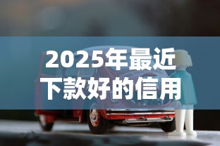 2025年最近下款好的信用卡口子：罗列5个车辆抵押贷款平台