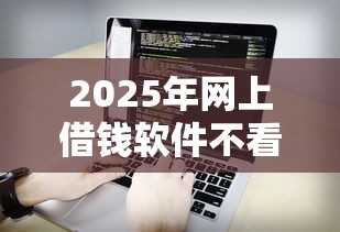 2025年网上借钱软件不看征信的，看看这5个黑户借贷平台有哪几家