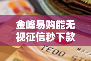 金峰易购能无视征信秒下款吗选哪个平台？8个逾期还能贷款的平台推荐