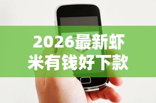 2026最新虾米有钱好下款吗（支持微信），6个贷款比较好的平台无私分享