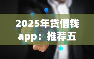 2025年贷借钱app：推荐五个真实贷款平台