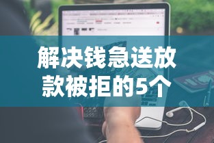 解决钱急送放款被拒的5个容易借到钱的平台分享