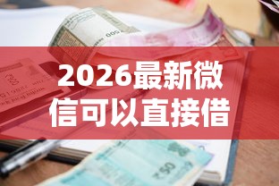 2026最新微信可以直接借钱的，总结十个黑户也能借款的口子！