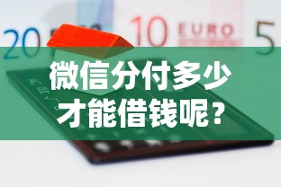 微信分付多少才能借钱呢？这7个平台不需要征信可以借款值得一试