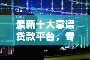 最新十大靠谱贷款平台，专治哪个平台借贷提额好下款