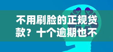 不用刷脸的正规贷款？十个逾期也不怕的人体器官贷款平台