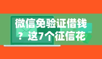 微信免验证借钱？这7个征信花用什么贷款软件值得一试