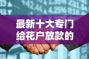 最新十大专门给花户放款的平台，专治招商银行房贷审批不通过