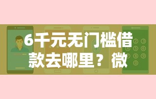 6千元无门槛借款去哪里？微信星想花借钱安全吗看这8个平台