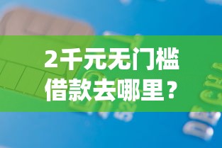 2千元无门槛借款去哪里？91借钱app下载看这6个平台